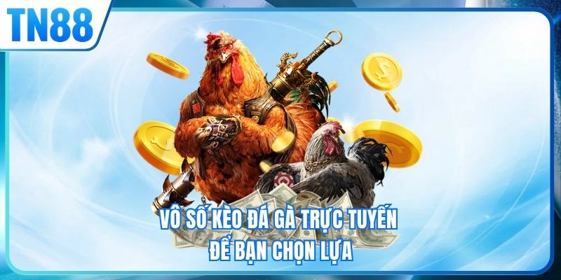 Vô số kèo đá gà trực tuyến để bạn chọn lựa