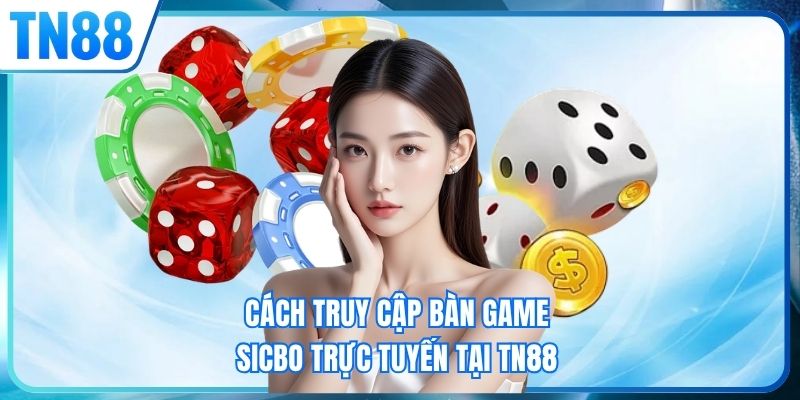 Cách truy cập bàn game sicbo trực tuyến tại TN88